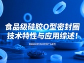 食品級硅膠O型密封圈技術特性與應用綜述!
